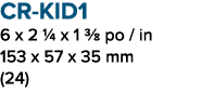 CR KID1 6 x 2 1/4 x 1 3/8 po / in 153 x 57 x 35 mm (24)