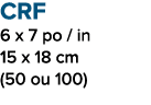 CRF 6 x 7 po / in 15 x 18 cm (50 ou 100)