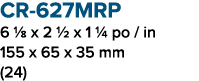 CR 627MRP 6 1/8 x 2 1/2 x 1 1/4 po / in 155 x 65 x 35 mm (24)