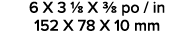 6 X 3 1/8 X 3/8 po / in 152 X 78 X 10 mm 