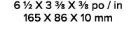 6 1/2 X 3 3/8 X 3/8 po / in 165 X 86 X 10 mm 