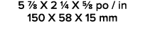 5 7/8 X 2 1/4 X 5/8 po / in 150 X 58 X 15 mm 