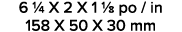 6 1/4 X 2 X 1 1/8 po / in 158 X 50 X 30 mm 