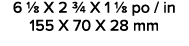 6 1/8 X 2 3/4 X 1 1/8 po / in 155 X 70 X 28 mm 