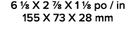 6 1/8 X 2 7/8 X 1 1/8 po / in 155 X 73 X 28 mm 