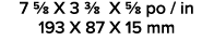 7 5/8 X 3 3/8 X 5/8 po / in 193 X 87 X 15 mm 