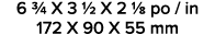 6 3/4 X 3 1/2 X 2 1/8 po / in 172 X 90 X 55 mm 